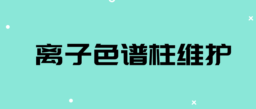 离子色谱仪：离子色谱柱若何洗濯及守护准则